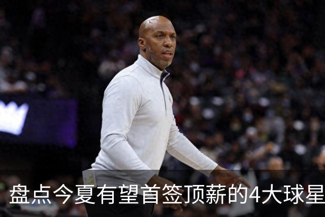 盘点今夏有望首签顶薪的4大球星，上海面临重大决策，张镇麟领衔
